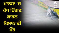 ਮਾਨਸਾ 'ਚ ਕੰਧ ਡਿੱਗਣ ਕਾਰਨ ਕਿਸਾਨ ਦੀ ਮੌਤ, ਸਾਈਕਲ 'ਤੇ ਜਾ ਰਿਹਾ ਸੀ ਖੇਤ, ਮੀਂਹ ਕਾਰਨ ਹੋਇਆ ਹਾਦਸਾ