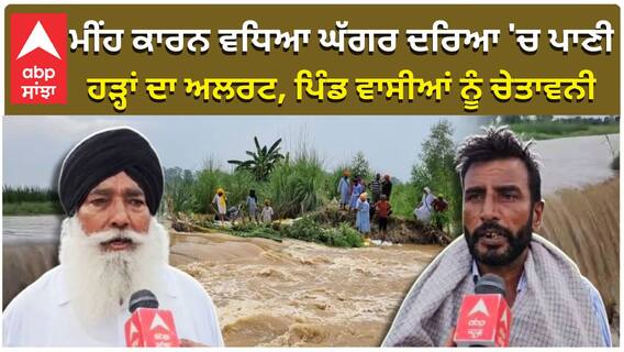 ਮੀਂਹ ਕਾਰਨ ਵਧਿਆ ਘੱਗਰ ਦਰਿਆ 'ਚ ਪਾਣੀ, ਹੜ੍ਹਾਂ ਦਾ ਅਲਰਟ, ਪਿੰਡ ਵਾਸੀਆਂ ਨੂੰ ਚੇਤਾਵਨੀ