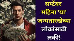 अख्खा सप्टेंबर महिना 'या' जन्मतारखेच्या लोकांसाठी लकी! बक्कळ पैसा, करिअर उंची गाठेल, भाग्यशाली राशी कोणत्या?