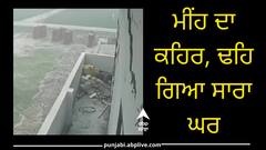ਮੀਂਹ ਦਾ ਕਹਿਰ, ਢਹਿ-ਢੇਰੀ ਹੋਈ ਸਾਲਾਂ ਦੀ ਮਿਹਨਤ; ਥੋੜਾ ਸਮਾਂ ਪਹਿਲਾਂ ਹੀ ਬਣਾਇਆ ਸੀ ਸੁਪਨਿਆ ਦਾ ਆਸ਼ਿਆਨਾ