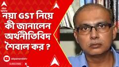 GST News: GST এবার শুধু ৫% আর ১৮% এবং ৪০%, কী জানালেন অর্থনীতিবিদ শৈবাল কর ?
