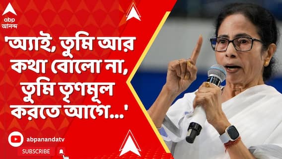 'অ্যাই, তুমি আর কথা বোলো না। তুমি তৃণমূল করতে আগে', কাকে নিশানা মমতার ?