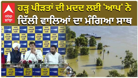 ਹੜ੍ਹ ਪੀੜਤਾਂ ਦੀ ਮਦਦ ਲਈ 'ਆਪ' ਨੇ ਦਿੱਲੀ ਵਾਲਿਆਂ ਦਾ ਮੰਗਿਆ ਸਾਥ