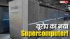 चीन-अमेरिका को टक्कर देगा यूरोप का नया सुपरकंप्यूटर! AI का ऐसा कारनामा आपने पहले कभी नहीं देखा होगा