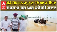 ਸੰਜੇ ਸਿੰਘ ਨੇ ਹੜ੍ਹਾਂ ਦਾ ਲਿਆ ਜਾਇਜਾ ਸਰਕਾਰ ਹਰ ਘਰ ਕਰੇਗੀ ਮਦਦ