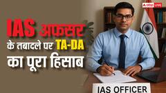 तबादला होने पर IAS अफसर को कितना मिलता है टीए-डीए? जान लें पूरा हिसाब