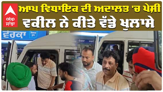 ਆਪ ਵਿਧਾਇਕ ਦੀ ਅਦਾਲਤ 'ਚ ਪੇਸ਼ੀ ਵਕੀਲ ਨੇ ਕੀਤੇ ਵੱਡੇ ਖੁਲਾਸੇ