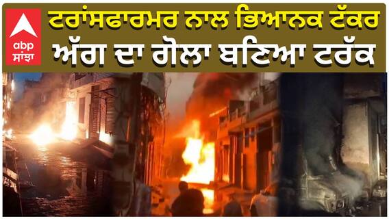 ਟਰਾਂਸਫਾਰਮਰ ਨਾਲ ਭਿਆਨਕ ਟੱਕਰ, ਅੱਗ ਦਾ ਗੋਲਾ ਬਣਿਆ ਟਰੱਕ