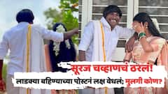 सूरज चव्हाण बोहोल्यावर चढणार, लाडक्या बहिणीच्या पोस्टमुळे चर्चांना उधाण, म्हणाली, 'लग्नाला येणं...'
