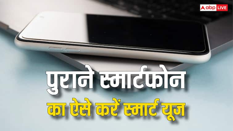 बेकार नहीं होता पुराना स्मार्टफोन, ऐसे करेंगे यूज तो खूब काम आएगा, जानें जबरदस्त तरीके