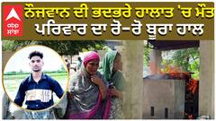 ਨੌਜਵਾਨ ਦੀ ਭਦਭਰੇ ਹਾਲਾਤ 'ਚ ਮੌਤ, ਪਰਿਵਾਰ ਦਾ ਰੋ-ਰੋ ਬੂਰਾ ਹਾਲ