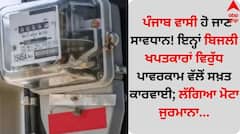 ਪੰਜਾਬ ਵਾਸੀ ਹੋ ਜਾਣ ਸਾਵਧਾਨ! ਇਨ੍ਹਾਂ ਬਿਜਲੀ ਖਪਤਕਾਰਾਂ ਵਿਰੁੱਧ ਪਾਵਰਕਾਮ ਵੱਲੋਂ ਸਖ਼ਤ ਕਾਰਵਾਈ; ਲੱਗਿਆ ਮੋਟਾ ਜੁਰਮਾਨਾ...