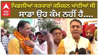 ਪਿਛਲੀਆਂ ਸਰਕਾਰਾਂ ਕਮਿਸ਼ਨ ਖਾਂਦੀਆਂ ਸੀ, ਸਾਡਾ ਉਹ ਕੰਮ ਨਹੀਂ ਹੈ....