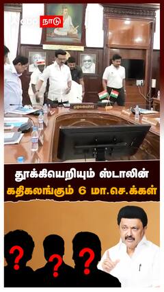 தூக்கியெறியும் ஸ்டாலின்! கதிகலங்கும் 6 மா.செ.க்கள்! திமுகவின் அடுத்தடுத்த அதிரடி : MK Stalin DMK
