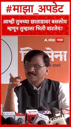 Sanjay raut : आम्ही तुमच्या छाताडावर बसलोय म्हणून तुम्हाला भिती वाटते