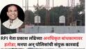 RPI Leader Prakash Londhe: RPI नेता प्रकाश लोंढेच्या अनधिकृत बांधकामावर हतोडा; नाशिकमधील गुन्हेगारीवर मनपा अन् पोलिसांची संयुक्त कारवाई