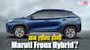 कब खत्म होगा Maruti Fronx Hybrid की लॉन्चिंग का इंतजार? यहां जानिए कीमत और फीचर्स