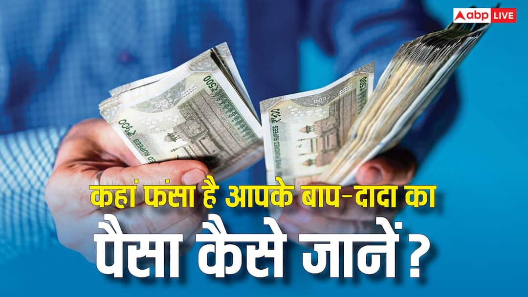 where is your father and grandfather unclaimed money stuck know how to find it out कहां-कहां फंसा पड़ा है आपके बाप-दादा का पैसा, जान लें कैसे इसका लगाएं पता?