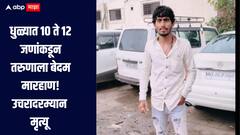 10 ते 12 जणांनी केली तरुणाला बेदम मारहाण, उपचारदरम्यान मृत्यू, धक्कादायक घटनेनं धुळे हादरलं  