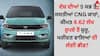 Auto News: ਦੇਸ਼ ਦੀਆਂ 5 ਸਭ ਤੋਂ ਸਸਤੀਆਂ CNG ਕਾਰਾਂ, ਕੀਮਤ 4.62 ਲੱਖ ਰੁਪਏ ਤੋਂ ਸ਼ੁਰੂ, ਖਰੀਦਣ ਵਾਲਿਆਂ ਦੀ ਲੱਗੀ ਭੀੜ?