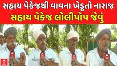 Gujarat Farmers Reaction : સહાય પેકેજ લોલીપોપ જેવું , સહાય પેકેજથી વાવના ખેડૂતો નારાજ