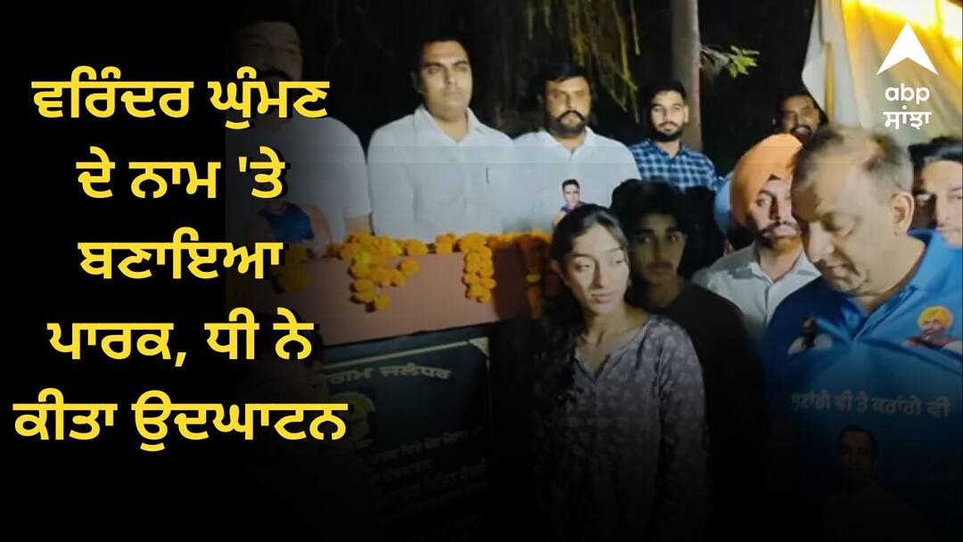 ਵਰਿੰਦਰ ਘੁੰਮਣ ਦੇ ਨਾਮ 'ਤੇ ਬਣਾਇਆ ਪਾਰਕ, ਧੀ ਨੇ ਕੀਤਾ ਉਦਘਾਟਨ-ਕਿਹਾ, ਪਾਪਾ ਨੇ ਸਾਰਿਆਂ ਨੂੰ ਤੰਦਰੁਸਤੀ ਦਾ ਦਿੱਤਾ ਸੰਦੇਸ਼ Park built in the name of varinder ghuman inaugurated by his daughter ਵਰਿੰਦਰ ਘੁੰਮਣ ਦੇ ਨਾਮ 'ਤੇ ਬਣਾਇਆ ਪਾਰਕ, ਧੀ ਨੇ ਕੀਤਾ ਉਦਘਾਟਨ-ਕਿਹਾ, ਪਾਪਾ ਨੇ ਸਾਰਿਆਂ ਨੂੰ ਤੰਦਰੁਸਤੀ ਦਾ ਦਿੱਤਾ ਸੰਦੇਸ਼