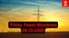 Trichy Power Shutdown:  நாளை(28-10-25) இந்த பகுதிகளில் மின்சாரம் இருக்காது! தயாரா இருங்க மக்களே!