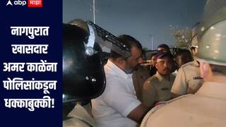 नागपुरात खासदार अमर काळेंना पोलिसांकडून धक्काबुक्की, काळेंनी पोलीसांसह सीपींना फटकारले  