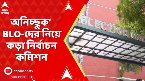'নিয়োগপত্র না নিলেই সাসপেন্ড', অনিচ্ছুক' BLO-দের নিয়ে কড়া নির্বাচন কমিশন