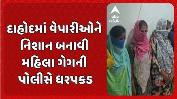Dahod Police : દાહોદમાં વેપારીઓને નિશાન બનાવતી મહિલા ગેગની પોલીસે ધરપકડ