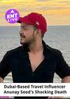 अनुनय सूद का निधन, दुबई स्थित ट्रैवल इन्फ्लुएंसर की मौत से प्रशंसक सदमे में