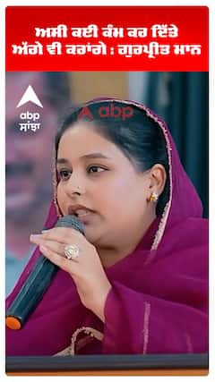 ਅਸੀਂ ਕਈ ਕੰਮ ਕਰ ਦਿੱਤੇ , ਅੱਗੇ ਵੀ ਕਰਾਂਗੇ : ਗੁਰਪ੍ਰੀਤ ਮਾਨ