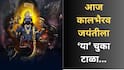 Kalbhairav Jayanti 2025 : आज कालभैरव जयंतीच्या दिवशी चुकूनही 'या' 5 चुका करु नका; अन्यथा परिणामांना सामोरे जायला तयार राहा