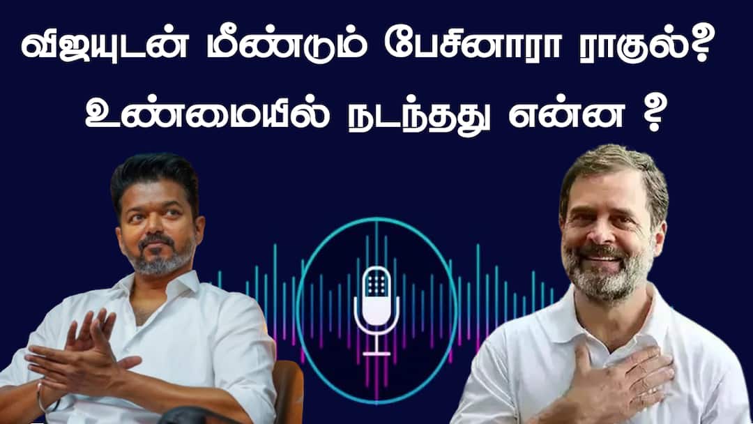 TVK Vijay : ‘விஜயுடன் மீண்டும், மீண்டும் பேசினாரா ராகுல்?’ நடந்தது என்ன..?