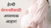 Healthy Pregnancy Tips : गरोदरपणातील 'असा' आहार, प्रत्येक महिलेनं जाणून घ्याव्यात..