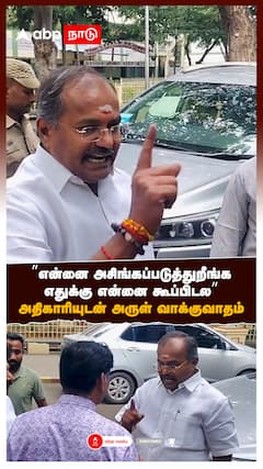 ”என்னை அசிங்கப்படுத்துறீங்க! எதுக்கு என்னை கூப்பிடல”அதிகாரியுடன் அருள் வாக்குவாதம்
