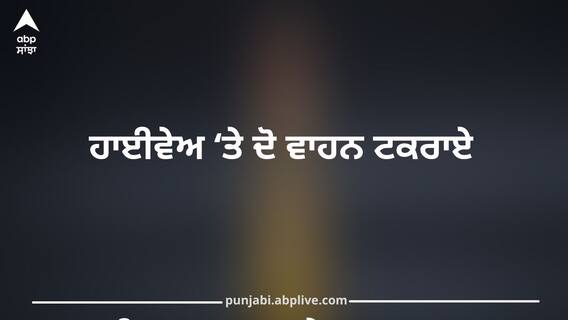 ਜਲੰਧਰ-ਲੁਧਿਆਣਾ ਹਾਈਵੇਅ ‘ਤੇ ਦੋ ਵਾਹਨ ਟਕਰਾਏ, ਭਿਆਨਕ ਧਮਾਕਾ, ਇੱਕ ਦੀ ਮੌਤ