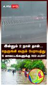 இன்னும் 2 நாள் தான்...நெருங்கி வரும் பேராபத்து 6 மாவட்டங்களுக்கு RED ALERT : Weather Report