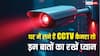 घर में लगे हैं CCTV कैमरा तो इन बातों का रखें ध्यान, जरा-सी चूक बिगाड़ देगी काम