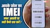फेक IMEI से होते हैं ये खतरे, ऐसे चेक करें आपके फोन का IMEI असली है या नहीं