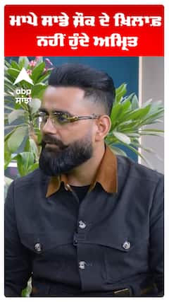 ਮਾਪੇ ਸਾਡੇ ਸ਼ੌਕ ਦੇ ਖ਼ਿਲਾਫ਼ ਨਹੀਂ ਹੁੰਦੇ ਅਮ੍ਰਿਤ