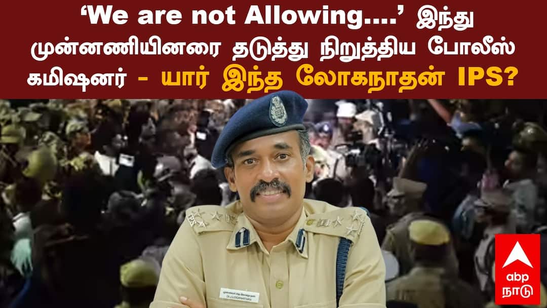 ‘We are not allowing’  இந்து முன்னணியினரை தடுத்து நிறுத்திய போலீஸ் கமிஷனர் - யார் இந்த  லோகநாதன் IPS?