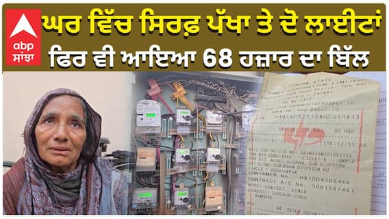ਘਰ ਵਿੱਚ ਸਿਰਫ਼ ਪੱਖਾ ਤੇ ਦੋ ਲਾਈਟਾਂ ,ਫਿਰ ਵੀ ਆਇਆ 68 ਹਜ਼ਾਰ ਦਾ ਬਿੱਲ