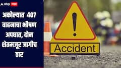 धक्कादायक! अकोल्यात  407 वाहनाचा भीषण अपघात, दोन शेतमजूर जागीच ठार, 11 जण जखमी, चार जणांची प्रकृती चिंताजनक