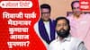 Shivaji Park Sabha:शिवाजीपार्कसाठी रस्सीखेच,शिवाजी पार्क मैदानावर कुणाचा आवाज घुमणार? Special Report