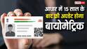 बच्चे की उम्र 15 साल से ज्यादा हो गई है? आधार में ऐसे करें बायोमेट्रिक अपडेट, फ्री होगा काम