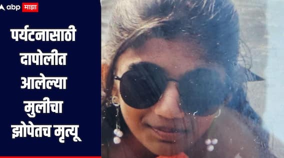 पर्यटनासाठी आलेल्या मुलीचा झोपेतच मृत्यू, दापोलीत खळबळ, .फूड पॉयझनिंगमुळे मृत्यू झाल्याची शक्यता