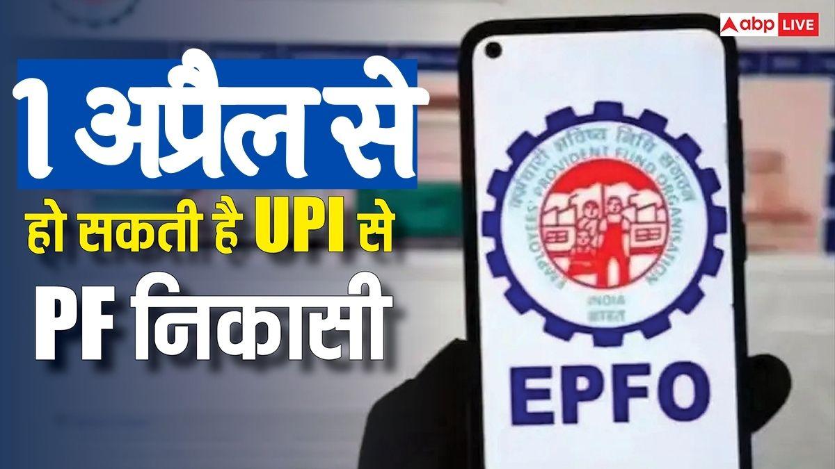 पीएफ खाताधारकों के लिए खुशखबरी,  UPI विड्रॉल की डेट आई सामने, 1 अप्रैल से हो सकता है शुरू