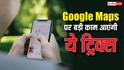 Google Maps पर बड़ी काम आएंगी ये टिप्स, डेस्टिनेशन पर जल्दी पहुंचाने में करेंगी मदद