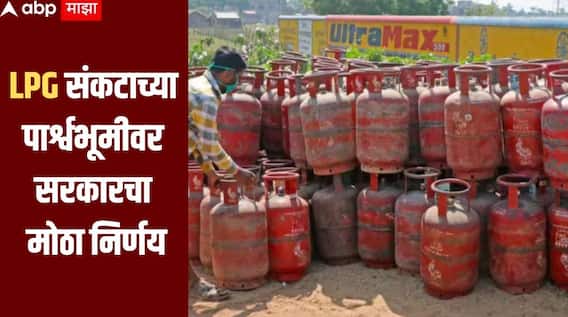 LPG संकटाच्या पार्श्वभूमीवर सरकारचा मोठा निर्णय, व्यावसायिकांना मिळणार मोठा दिलासा, जाणून घ्या सविस्तर माहिती